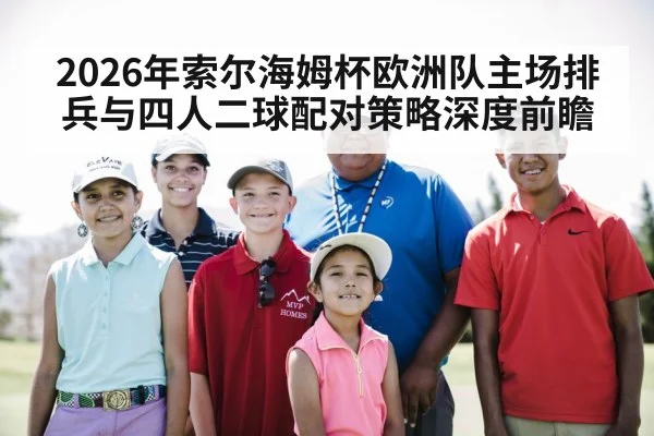 2026年索尔海姆杯欧洲队主场排兵与四人二球配对策略深度前瞻
