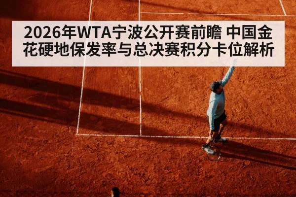 2026年WTA宁波公开赛前瞻 中国金花硬地保发率与总决赛积分卡位解析